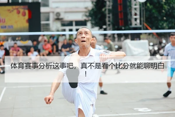 体育赛事分析这事吧，真不是看个比分就能聊明白！